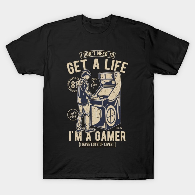 Retro Gamer Gift I Don't Need To Get A Life I'm A Gamer T-Shirt by anubis1986